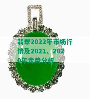 翡翠2022年市场行情及2021、2020年走势分析