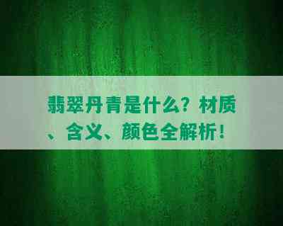 翡翠丹青是什么？材质、含义、颜色全解析！