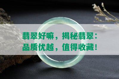 翡翠好嘛，揭秘翡翠：品质优越，值得收藏！