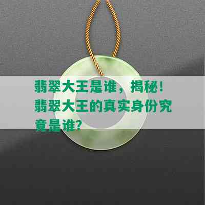 翡翠大王是谁，揭秘！翡翠大王的真实身份究竟是谁？