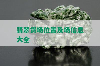 翡翠货场位置及场信息大全