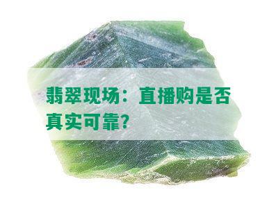 翡翠现场：直播购是否真实可靠？