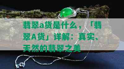 翡翠a货是什么，「翡翠A货」详解：真实、天然的翡翠之美