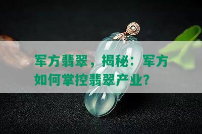 军方翡翠，揭秘：军方如何掌控翡翠产业？