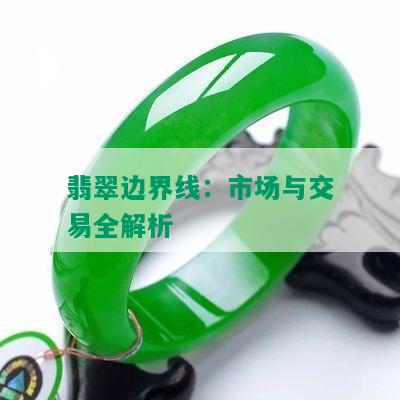 翡翠边界线：市场与交易全解析