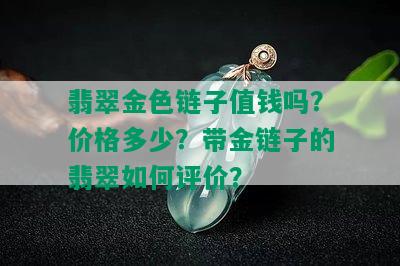 翡翠金色链子值钱吗？价格多少？带金链子的翡翠如何评价？