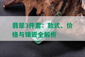 翡翠3件套：款式、价格与镶嵌全解析