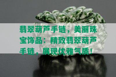 翡翠葫芦手链，美丽珠宝饰品：精致翡翠葫芦手链，展现优雅气质！