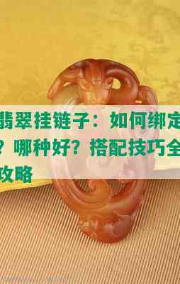 翡翠挂链子：如何绑定？哪种好？搭配技巧全攻略