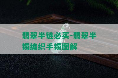 翡翠半链必买-翡翠半镯编织手镯图解