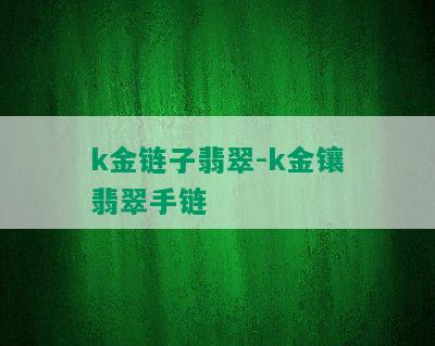 k金链子翡翠-k金镶翡翠手链