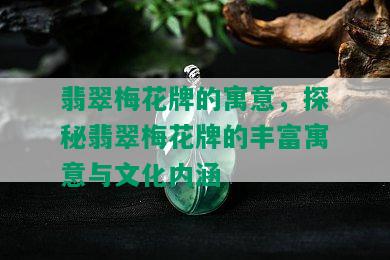 翡翠梅花牌的寓意，探秘翡翠梅花牌的丰富寓意与文化内涵