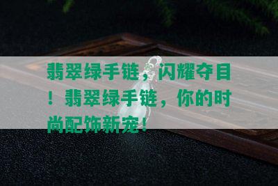 翡翠绿手链，闪耀夺目！翡翠绿手链，你的时尚配饰新宠！