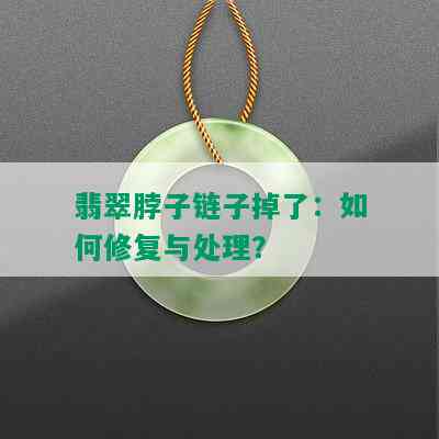 翡翠脖子链子掉了：如何修复与处理？