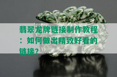 翡翠龙牌链接制作教程：如何做出精致好看的链接？