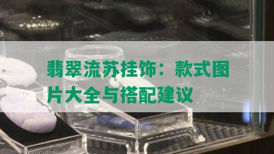 翡翠流苏挂饰：款式图片大全与搭配建议