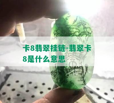 卡8翡翠挂链-翡翠卡8是什么意思