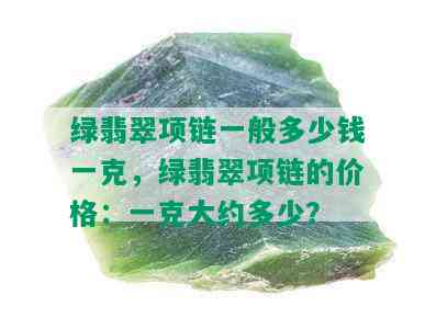 绿翡翠项链一般多少钱一克，绿翡翠项链的价格：一克大约多少？