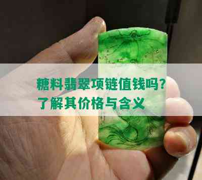 糖料翡翠项链值钱吗？了解其价格与含义