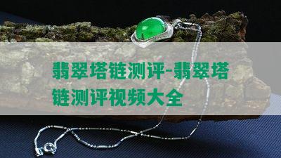 翡翠塔链测评-翡翠塔链测评视频大全