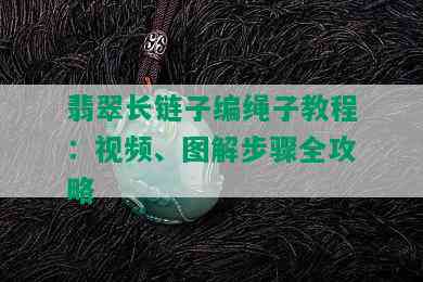 翡翠长链子编绳子教程：视频、图解步骤全攻略