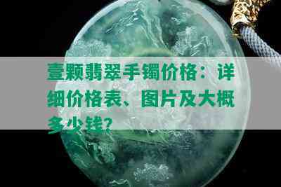 壹颗翡翠手镯价格：详细价格表、图片及大概多少钱？