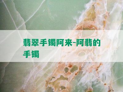 翡翠手镯阿来-阿翡的手镯