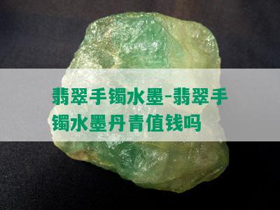 翡翠手镯水墨-翡翠手镯水墨丹青值钱吗