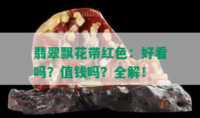 翡翠飘花带红色：好看吗？值钱吗？全解！