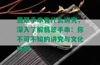 翡翠手串有什么讲究，深入了解翡翠手串：你不可不知的讲究与文化内涵