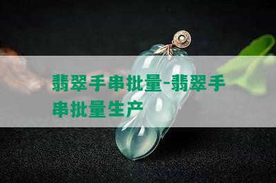 翡翠手串批量-翡翠手串批量生产