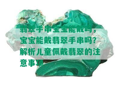 翡翠手串宝宝能戴吗，宝宝能戴翡翠手串吗？解析儿童佩戴翡翠的注意事项