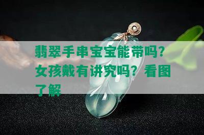 翡翠手串宝宝能带吗？女孩戴有讲究吗？看图了解