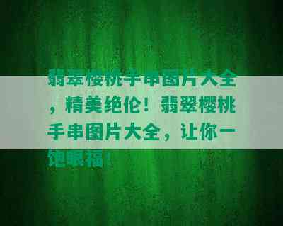 翡翠樱桃手串图片大全，精美绝伦！翡翠樱桃手串图片大全，让你一饱眼福！