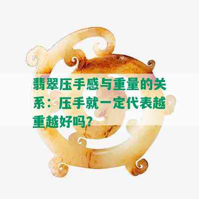 翡翠压手感与重量的关系：压手就一定代表越重越好吗？