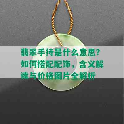 翡翠手持是什么意思？如何搭配配饰，含义解读与价格图片全解析