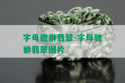 字母貔貅翡翠-字母貔貅翡翠图片