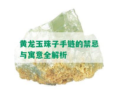 黄龙玉珠子手链的禁忌与寓意全解析