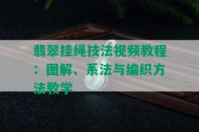 翡翠挂绳技法视频教程：图解、系法与编织方法教学