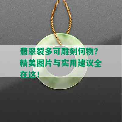 翡翠裂多可雕刻何物？精美图片与实用建议全在这！