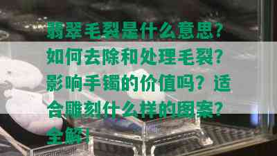 翡翠毛裂是什么意思？如何去除和处理毛裂？影响手镯的价值吗？适合雕刻什么样的图案？全解！