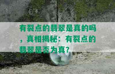 有裂点的翡翠是真的吗，真相揭秘：有裂点的翡翠是否为真？