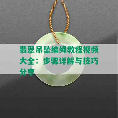 翡翠吊坠编绳教程视频大全：步骤详解与技巧分享