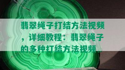 翡翠绳子打结方法视频，详细教程：翡翠绳子的多种打结方法视频