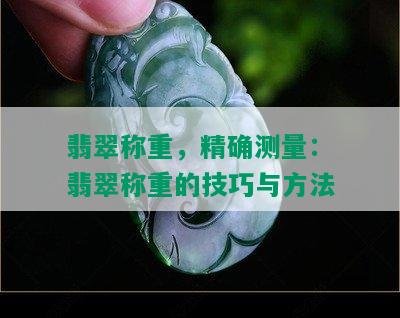 翡翠称重，精确测量：翡翠称重的技巧与方法