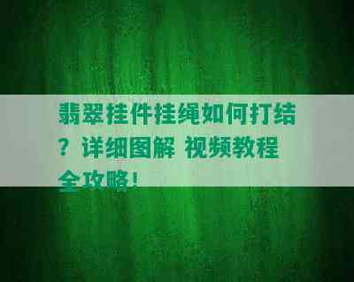 翡翠挂件挂绳如何打结？详细图解 视频教程全攻略！