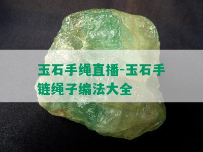 玉石手绳直播-玉石手链绳子编法大全