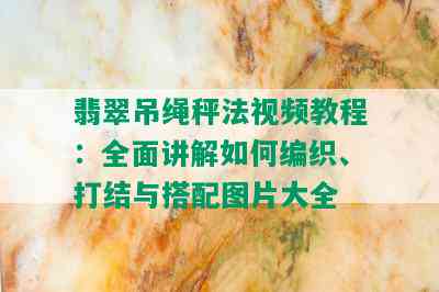 翡翠吊绳秤法视频教程：全面讲解如何编织、打结与搭配图片大全