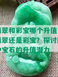 翡翠和彩宝哪个升值，翡翠还是彩宝？探讨两种宝石的升值潜力