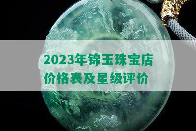 2023年锦玉珠宝店价格表及星级评价